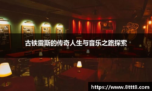 古铁雷斯的传奇人生与音乐之路探索